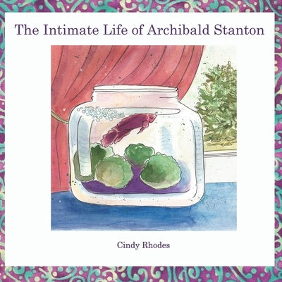The Intimate Life of Archibald Stanton by Rhodes, Cindy