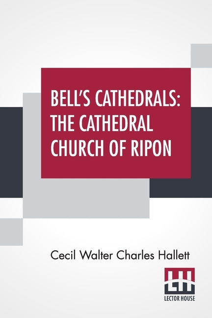 Bell's Cathedrals: The Cathedral Church Of Ripon - A Short History Of The Church & A Description Of Its Fabric by Hallett, Cecil Walter Charles