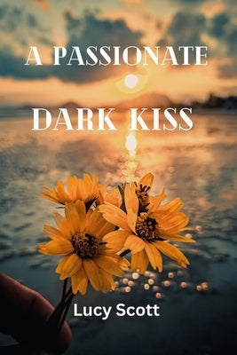 A Passionate Dark Kiss by Scott, Lucy