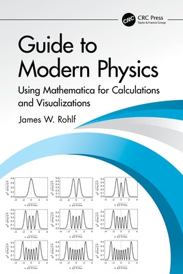 Guide to Modern Physics: Using Mathematica for Calculations and Visualizations by Rohlf, James W.