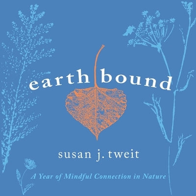 Earthbound: A Year of Mindful Connection in Nature by Tweit, Susan J.