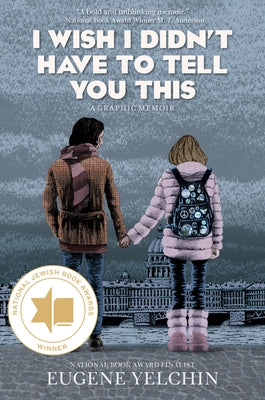 I Wish I Didn't Have to Tell You This: A Graphic Memoir by Yelchin, Eugene