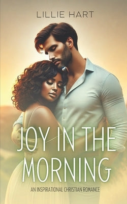 Joy in the Morning An Inspirational Christian Romance: A Story of Faith, Hope, Redemption, and Love by Hart, Lillie