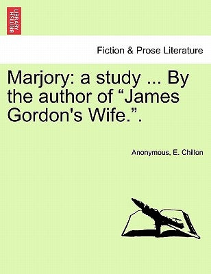 Marjory: A Study ... by the Author of "James Gordon's Wife.." by Anonymous