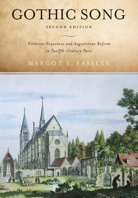 Gothic Song: Victorine Sequences and Augustinian Reform in Twelfth-Century Paris, Second Edition by Fassler, Margot E.
