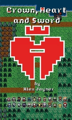 Crown, Heart and Sword by Jayner, Alex