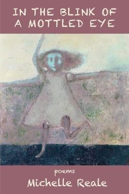 In the Blink of a Mottled Eye by Reale, Michelle