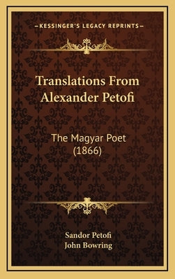 Translations from Alexander Petofi: The Magyar Poet (1866) by Petofi, Sandor