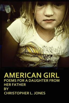 American Girl: Poems for a Daughter from Her Father by Jones, Christopher