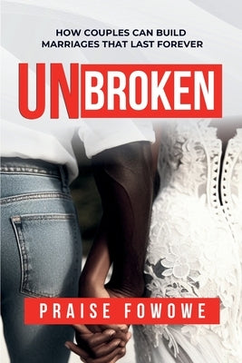 Unbroken - How Couples Can Build Marriages That Last Forever by Fowowe, Praise