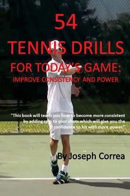 54 Tennis Drills for Today's Game: Improve Consistency and Power by Correa, Joseph