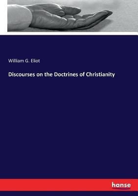 Discourses on the Doctrines of Christianity by Eliot, William G.