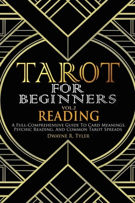 Tarot for Beginners - Reading: A Full-Comprehensive Guide to Card Meanings, Psychic Reading, and Common Tarot Spreads. by Tyler, Dwayne R.