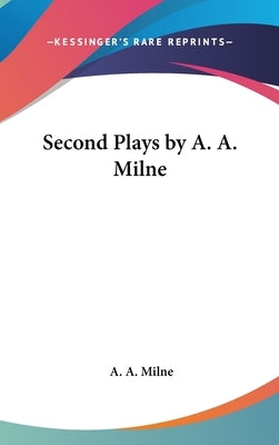 Second Plays by A. A. Milne by Milne, A. A.