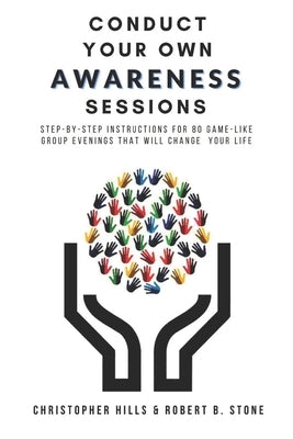 Conduct Your Own Awareness Sessions: Step-by-step instructions for 80 game-like group evenings that will change your life by Hills, Christopher