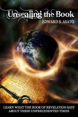 Unsealing the Book: An Overview of the Book of Revelation by Asato, Edward S.