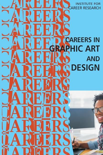 Careers in Graphic Art and Design by Institute for Career Research