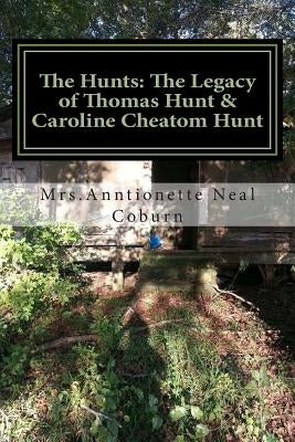 The Hunts: The Legacy of Thomas Hunt & Caroline Cheatom Hunt by Coburn, Anntionette Neal