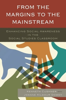 From the Margins to the Mainstream: Enhancing Social Awareness in the Social Studies Classroom by Cushner, Kenneth