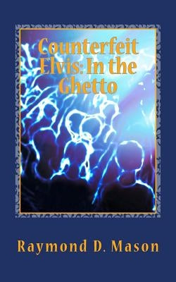 Counterfeit Elvis: In the Ghetto by Mason, Raymond D.