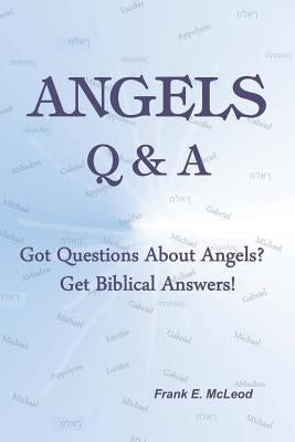 Angels - Q & A!: Got Questions About Angels? Get Biblical Answers! by McLeod, Frank E.