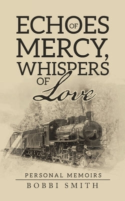 Echoes of Mercy, Whispers of Love: Personal Memoirs by Smith, Bobbi