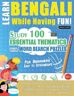 Learn Bengali While Having Fun! - For Beginners: Easy to Intermediate - Study 100 Essential Thematics with Word Search Puzzles - Vol.1 by Linguas Classics