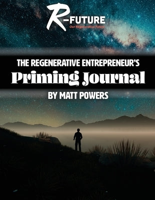 The Regenerative Entrepreneur's Priming Journal by Powers, Matt