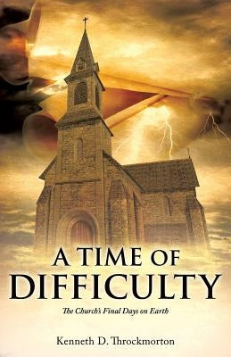 A Time of Difficulty by Throckmorton, Kenneth D.