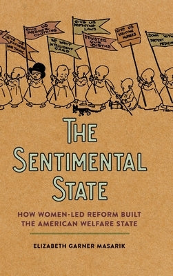 The Sentimental State: How Women-Led Reform Built the American Welfare State by Masarik, Elizabeth Garner