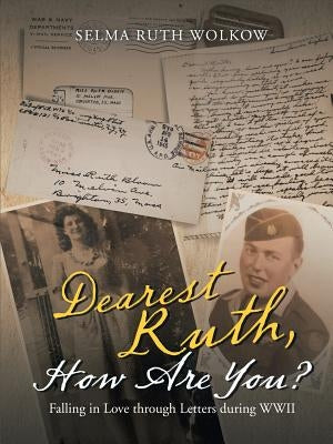 Dearest Ruth, How Are You?: Falling in Love through Letters during WWII by Wolkow, Selma Ruth