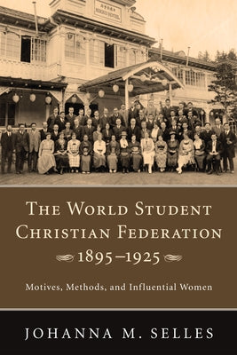 The World Student Christian Federation, 1895-1925 by Selles, Johanna M.