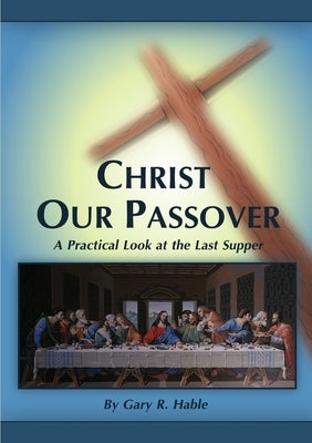 Christ Our Passover: A Practical Look at the Last Supper by Hable, Gary