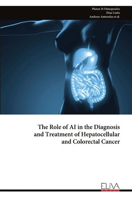 The Role of AI in the Diagnosis and Treatment of Hepatocellular and Colorectal Cancer by Dimopoulos, Platon M.