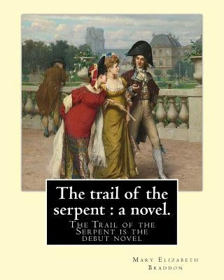 The trail of the serpent: a novel. By: Mary Elizabeth Braddon: The Trail of the Serpent is the debut novel by Mary Elizabeth Braddon, first publ by Braddon, Mary Elizabeth