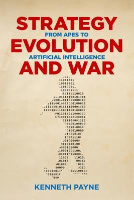 Strategy, Evolution, and War: From Apes to Artificial Intelligence by Payne, Kenneth