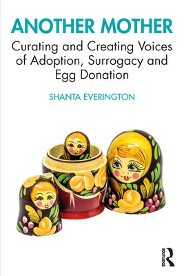 Another Mother: Curating and Creating Voices of Adoption, Surrogacy and Egg Donation by Everington, Shanta
