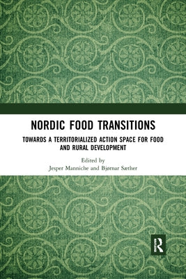 Nordic Food Transitions: Towards a Territorialized Action Space for Food and Rural Development by Manniche, Jesper