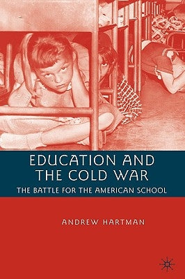 Education and the Cold War: The Battle for the American School by Hartman, A.