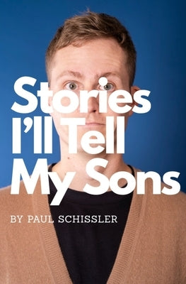 Stories I'll Tell My Sons: A Father's Essays About Failures by Schissler, Paul
