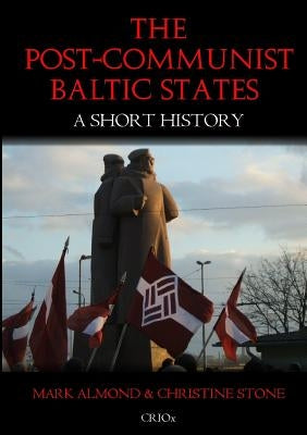 The Post-Communist Baltic States: A Short History by Almond, Mark