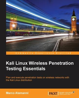 Kali Linux Wireless Penetration Testing Essentials by Alamanni, Marco