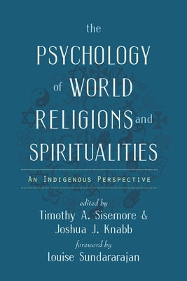 The Psychology of World Religions and Spiritualities: An Indigenous Perspective by Sisemore, Timothy a.