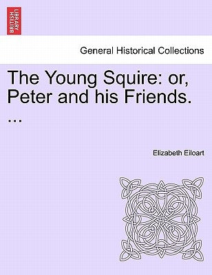 The Young Squire: Or, Peter and His Friends. ... by Eiloart, Elizabeth