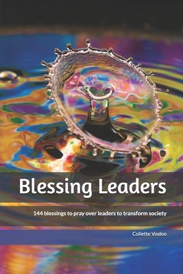 Blessing Leaders: 144 blessings to pray over leaders to transform society by Vosloo, Collette