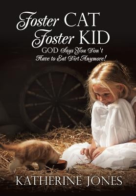 Foster Cat Foster Kid God Says You Don't Have to Eat Dirt Anymore! by Jones, Katherine
