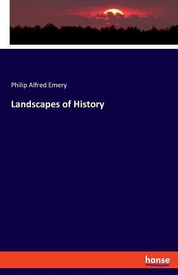 Landscapes of History by Emery, Philip Alfred
