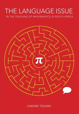 The Language Issue in the Teaching of Mathematics in South Africa: Intermediate Phase Research from One Province by Tshuma, Lindiwe