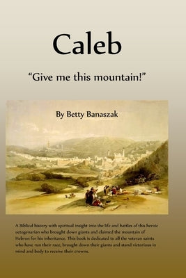 Caleb: "Give me this mountain!" by Banaszak, Betty