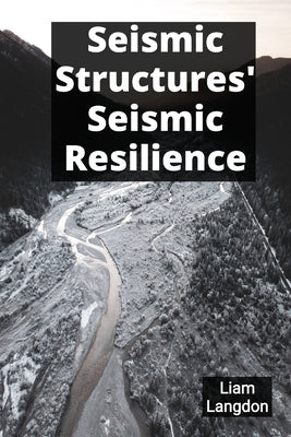 Seismic Structures' Seismic Resilience: Seismic Retrofitting For Enhanced Building Safety by Langdon, Liam